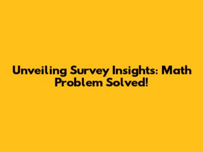Unveiling Survey Insights: Math Problem Solved!