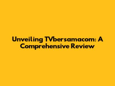 Unveiling TVbersamacom: A Comprehensive Review