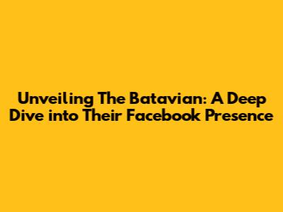 Unveiling The Batavian: A Deep Dive into Their Facebook Presence