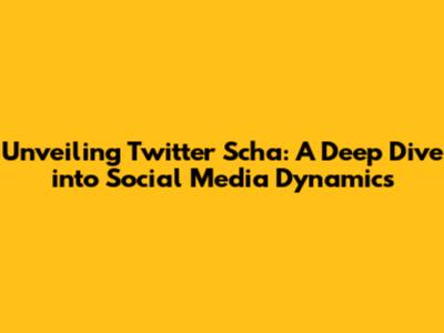 Unveiling Twitter Scha: A Deep Dive into Social Media Dynamics