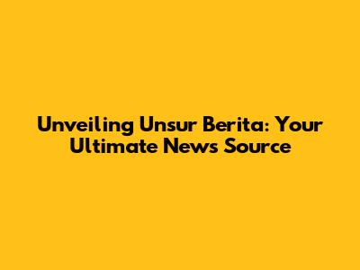 Unveiling Unsur Berita: Your Ultimate News Source