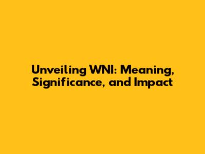 Unveiling WNI: Meaning, Significance, and Impact