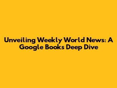 Unveiling Weekly World News: A Google Books Deep Dive