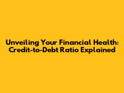 Unveiling Your Financial Health: Credit-to-Debt Ratio Explained