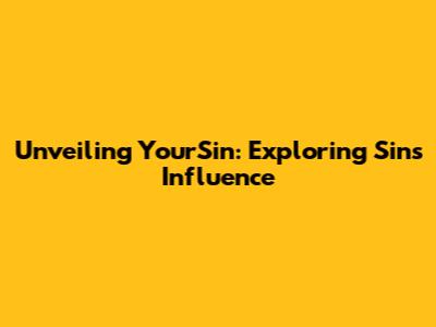 Unveiling YourSin: Exploring Sin's Influence
