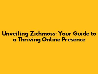 Unveiling Zichmoss: Your Guide to a Thriving Online Presence