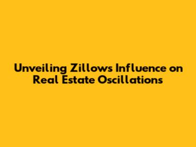 Unveiling Zillow's Influence on Real Estate Oscillations
