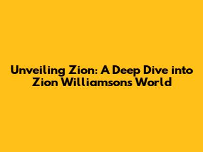 Unveiling Zion: A Deep Dive into Zion Williamson's World