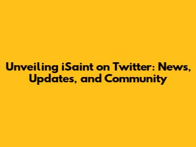 Unveiling iSaint on Twitter: News, Updates, and Community