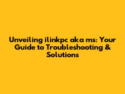 Unveiling ilinkpc aka ms: Your Guide to Troubleshooting & Solutions