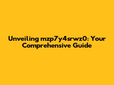 Unveiling mzp7y4srwz0: Your Comprehensive Guide