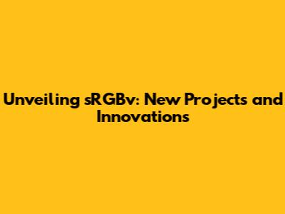 Unveiling sRGBv: New Projects and Innovations