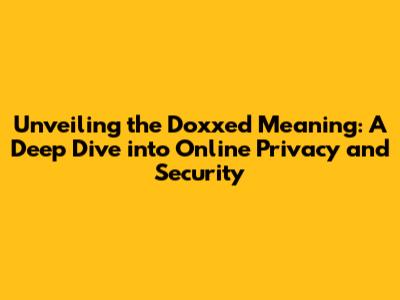 Unveiling the 'Doxxed' Meaning: A Deep Dive into Online Privacy and Security