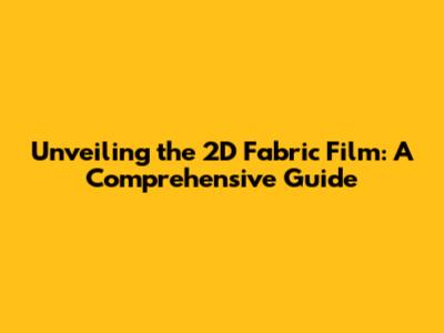 Unveiling the 2D Fabric Film: A Comprehensive Guide
