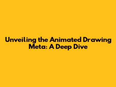 Unveiling the Animated Drawing Meta: A Deep Dive