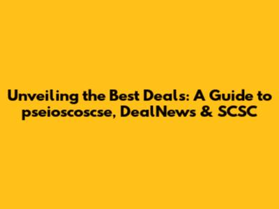 Unveiling the Best Deals: A Guide to pseioscoscse, DealNews & SCSC