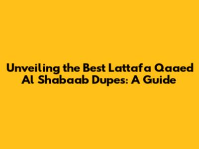 Unveiling the Best Lattafa Qaa'ed Al Shabaab Dupes: A Guide