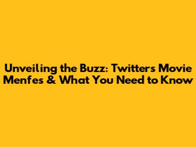 Unveiling the Buzz: Twitter's Movie Menfes & What You Need to Know
