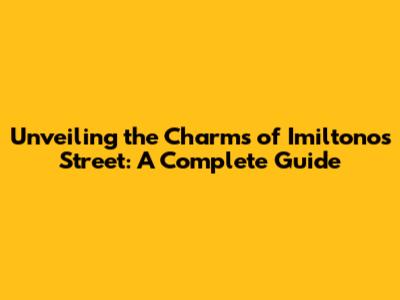 Unveiling the Charms of Imiltonos Street: A Complete Guide