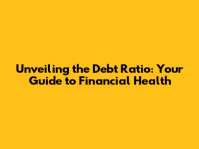 Unveiling the Debt Ratio: Your Guide to Financial Health