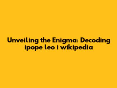 Unveiling the Enigma: Decoding 'ipope leo i wikipedia'
