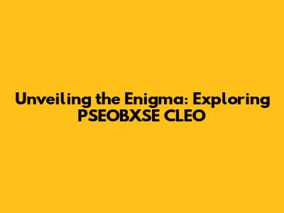 Unveiling the Enigma: Exploring PSEOBXSE CLEO