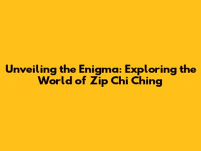 Unveiling the Enigma: Exploring the World of Zip Chi Ching