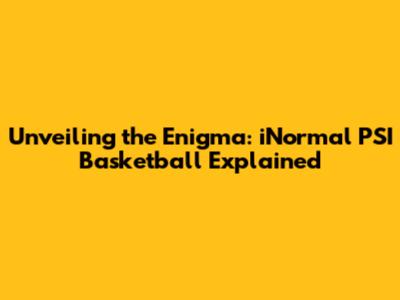 Unveiling the Enigma: iNormal PSI Basketball Explained
