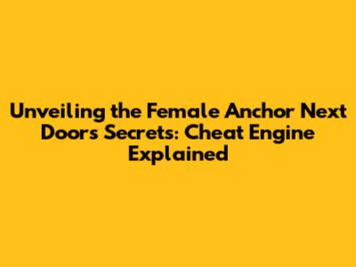 Unveiling the Female Anchor Next Door's Secrets: Cheat Engine Explained