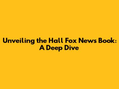 Unveiling the Hall Fox News Book: A Deep Dive