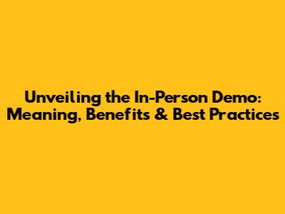 Unveiling the In-Person Demo: Meaning, Benefits & Best Practices