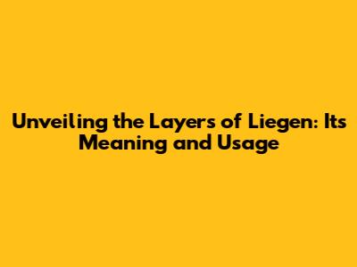 Unveiling the Layers of 'Liegen': Its Meaning and Usage