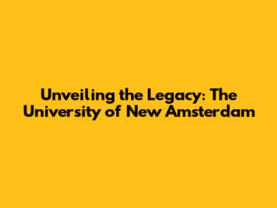 Unveiling the Legacy: The University of New Amsterdam
