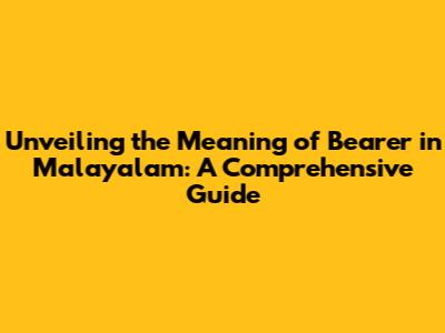 Unveiling the Meaning of "Bearer" in Malayalam: A Comprehensive Guide