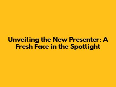 Unveiling the New Presenter: A Fresh Face in the Spotlight