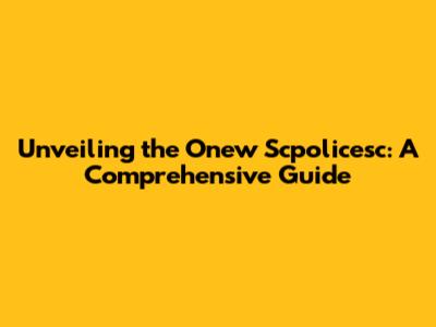 Unveiling the Onew Scpolicesc: A Comprehensive Guide