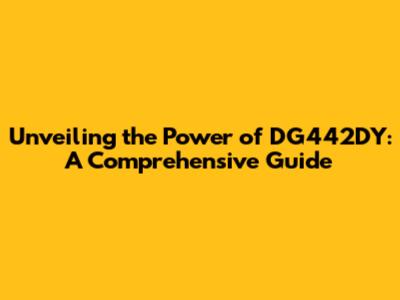 Unveiling the Power of DG442DY: A Comprehensive Guide