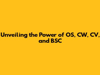 Unveiling the Power of OS, CW, CV, and BSC