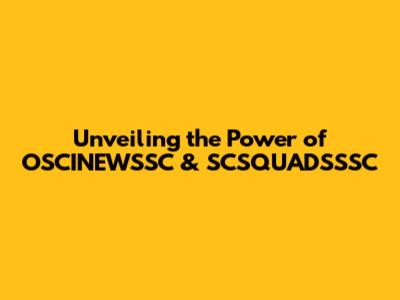 Unveiling the Power of OSCINEWSSC & SCSQUADSSSC