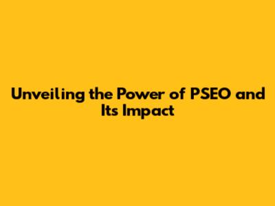 Unveiling the Power of PSEO and Its Impact