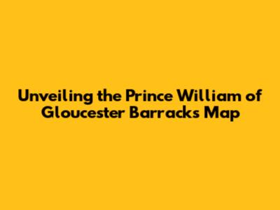 Unveiling the Prince William of Gloucester Barracks Map