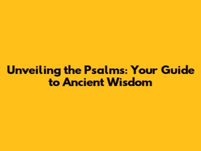 Unveiling the Psalms: Your Guide to Ancient Wisdom