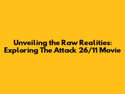 Unveiling the Raw Realities: Exploring *The Attack 26/11* Movie