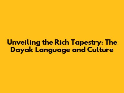 Unveiling the Rich Tapestry: The Dayak Language and Culture