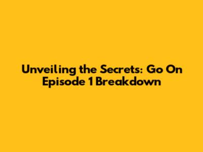 Unveiling the Secrets: Go On Episode 1 Breakdown