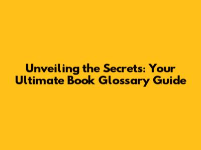 Unveiling the Secrets: Your Ultimate Book Glossary Guide
