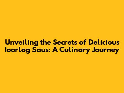 Unveiling the Secrets of Delicious Ioorlog Saus: A Culinary Journey