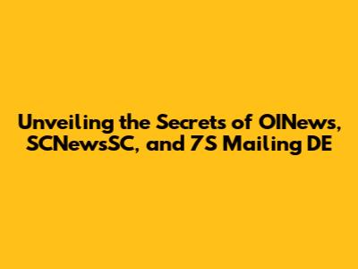 Unveiling the Secrets of OINews, SCNewsSC, and 7S Mailing DE