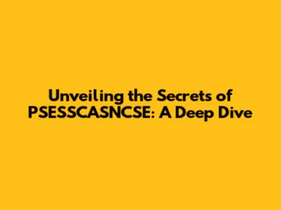 Unveiling the Secrets of PSESSCASNCSE: A Deep Dive