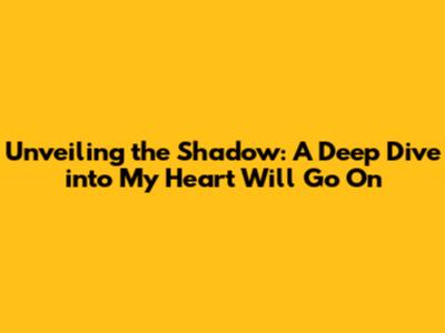 Unveiling the Shadow: A Deep Dive into 'My Heart Will Go On'